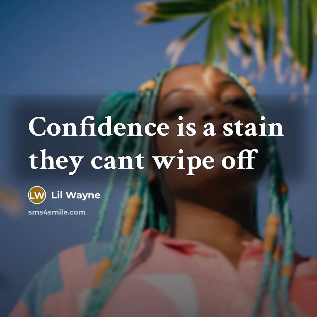 “Confidence is a stain they cant wipe off” quote by Lil Wayne
