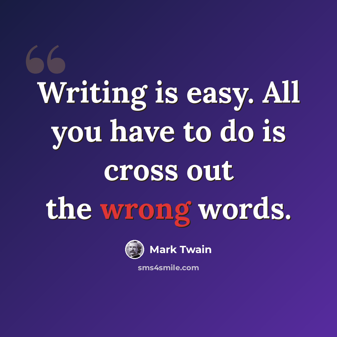 “Writing is easy. All you have to do is cross out the wrong words.” quote by Mark Twain