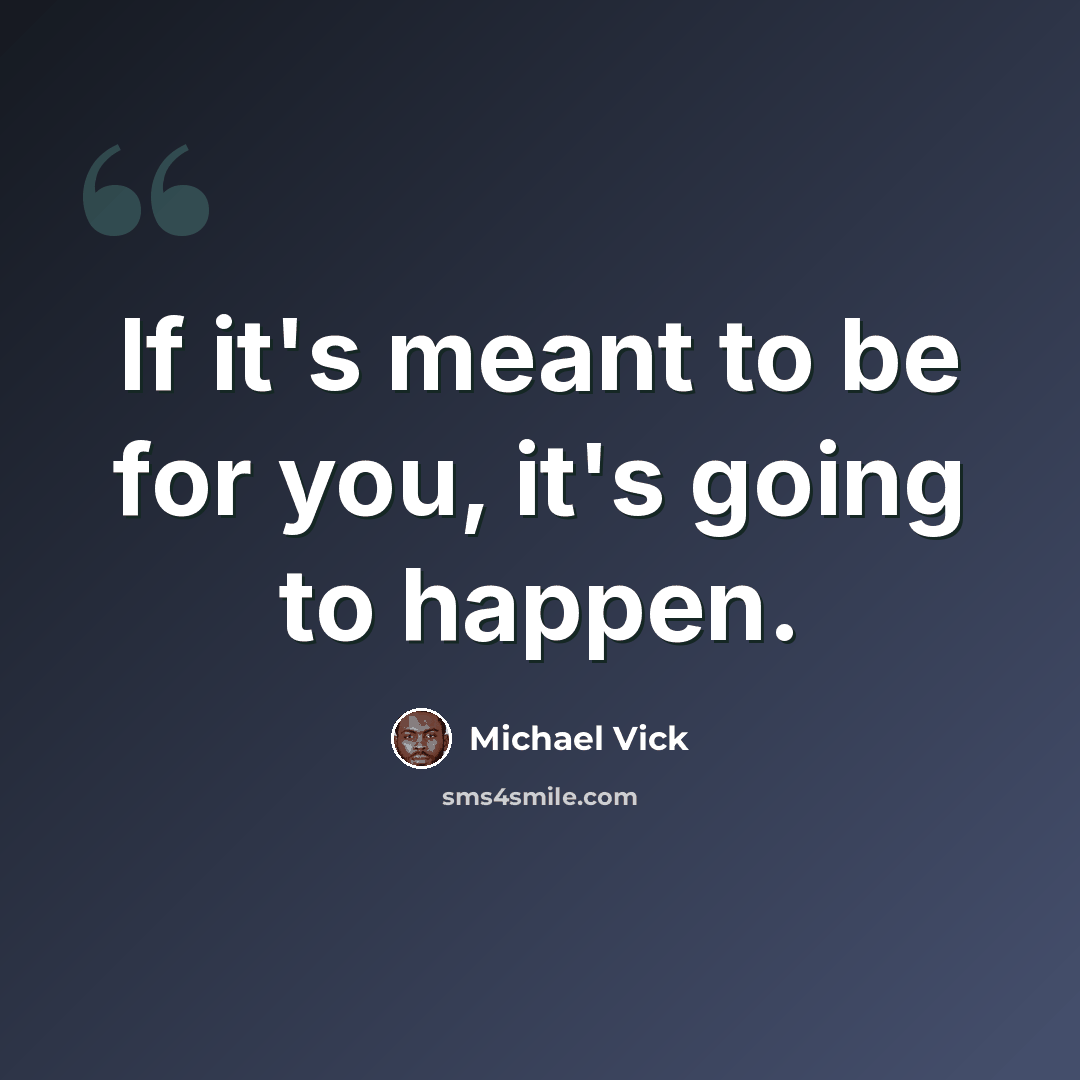 “If it's meant to be for you, it's going to happen.” quote by Michael Vick