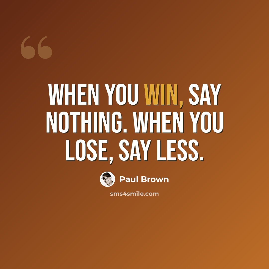 “When you win, say nothing. When you lose, say less.” quote by Paul Brown