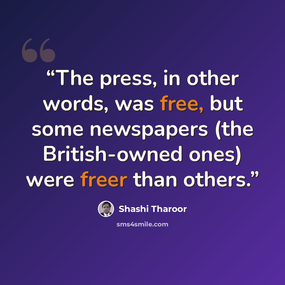 “The press, in other words, was free, but some newspapers (the British-owned ones) were freer than others.” quote by Shashi Tharoor