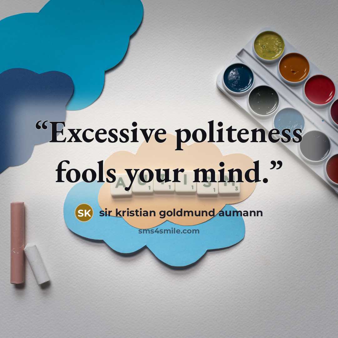 “Excessive politeness fools your mind.” quote by sir kristian goldmund aumann