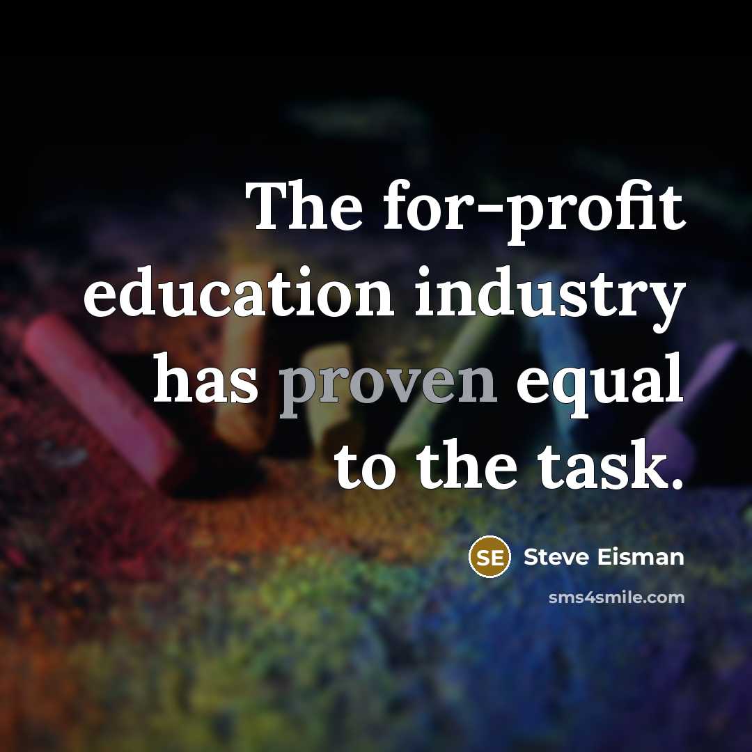 “The for-profit education industry has proven equal to the task.” quote by Steve Eisman