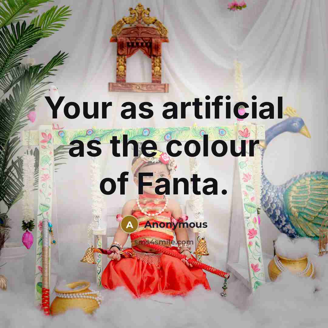 “Your as artificial as the colour of Fanta.” quote by Anonymous