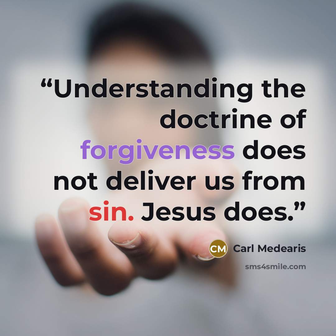“Understanding the doctrine of forgiveness does not deliver us from sin. Jesus does.” quote by Carl Medearis