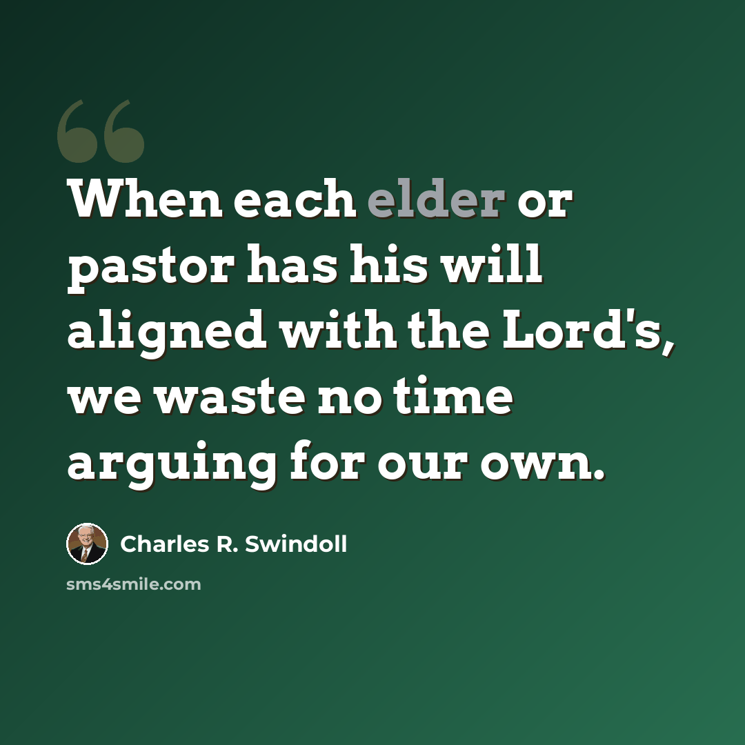 “When each elder or pastor has his will aligned with the Lord's, we waste no time arguing for our own.” quote by Charles R. Swindoll