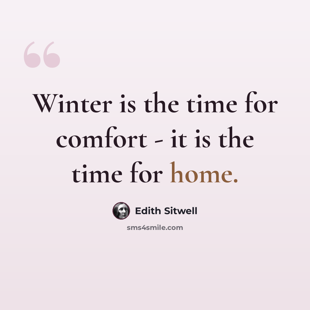 “Winter is the time for comfort - it is the time for home.” quote by Edith Sitwell