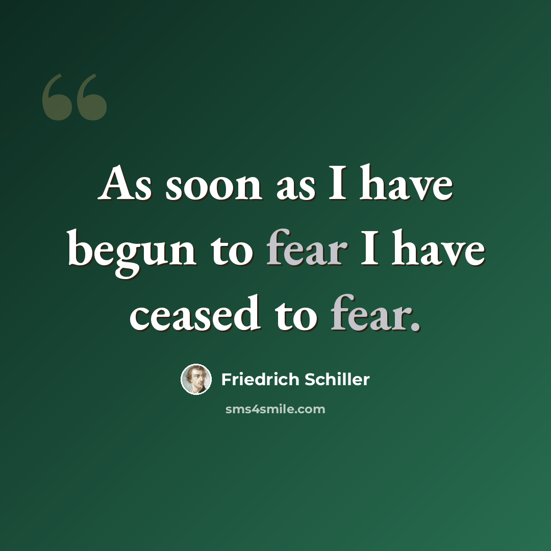“As soon as I have begun to fear I have ceased to fear.” quote by Friedrich Schiller