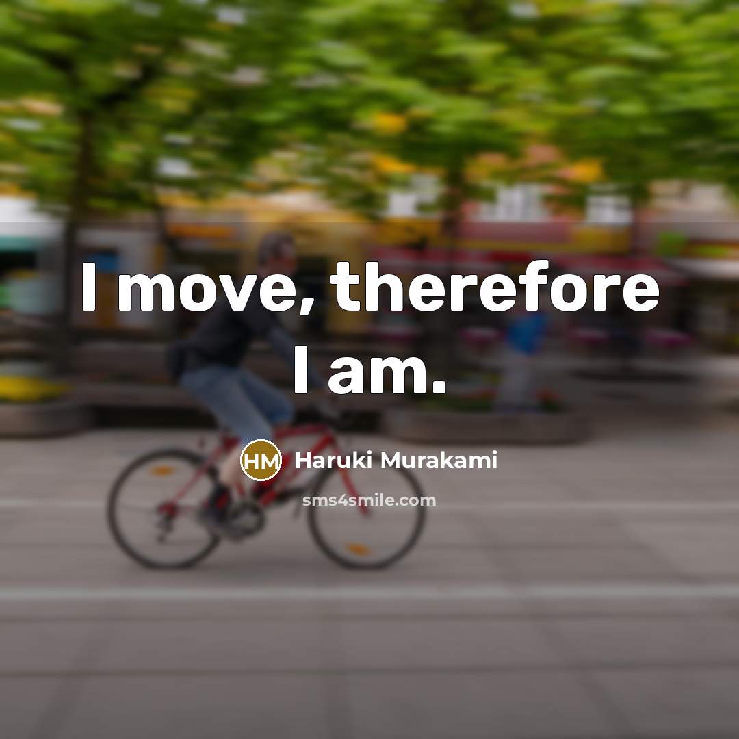 “I move, therefore I am.” quote by Haruki Murakami