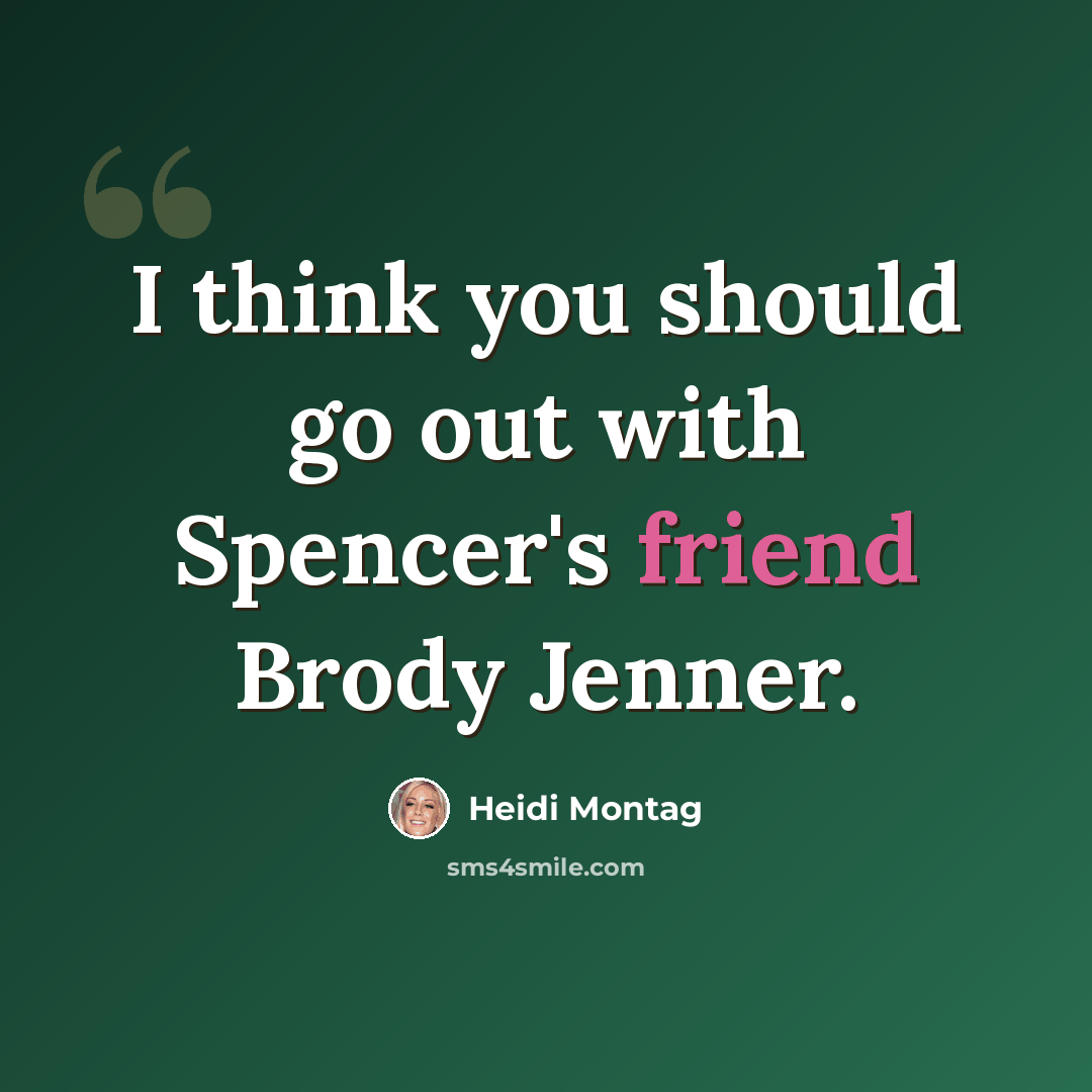 “I think you should go out with Spencer's friend Brody Jenner.” quote by Heidi Montag