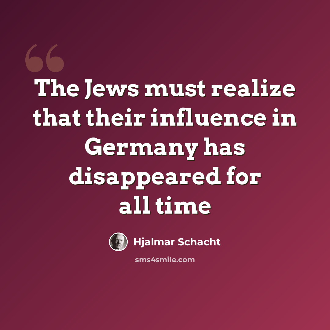 “The Jews must realize that their influence in Germany has disappeared for all time” quote by Hjalmar Schacht