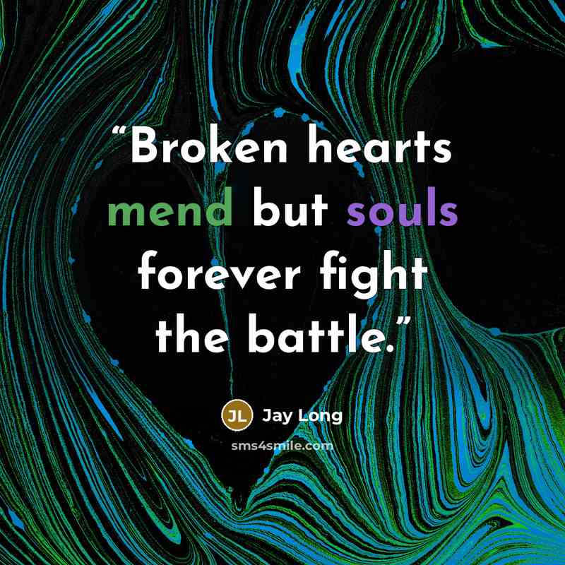 “Broken hearts mend but souls forever fight the battle.” quote by Jay Long