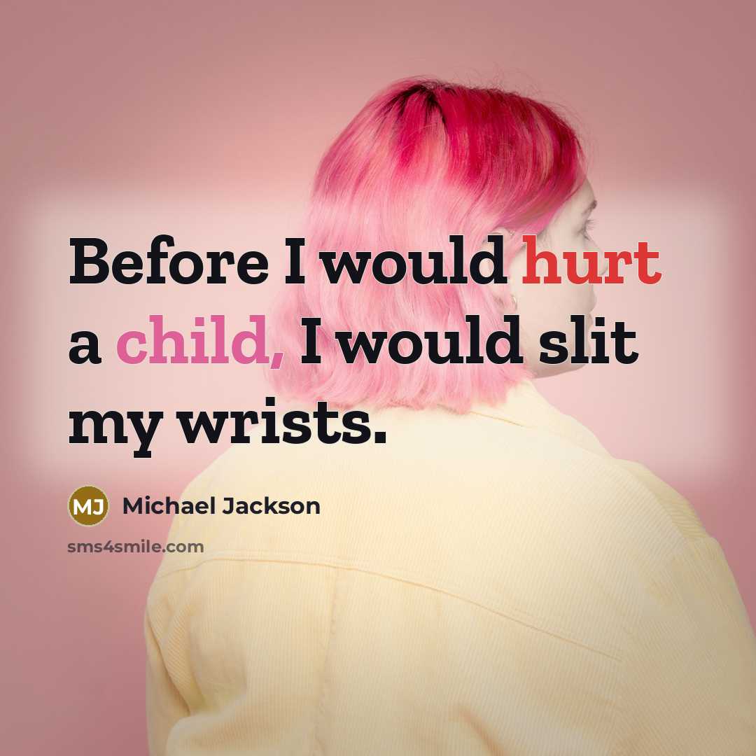 “Before I would hurt a child, I would slit my wrists.” quote by Michael Jackson