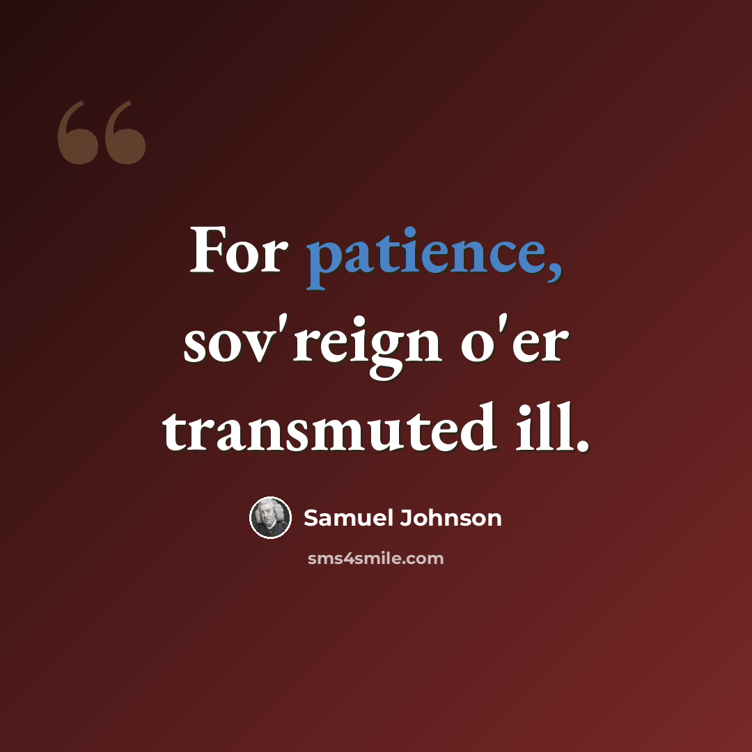 “For patience, sov'reign o'er transmuted ill.” quote by Samuel Johnson