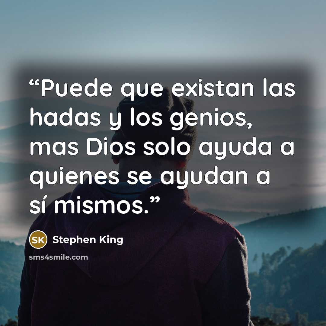 “Puede que existan las hadas y los genios, mas Dios solo ayuda a quienes se ayudan a sí mismos.” quote by Stephen King