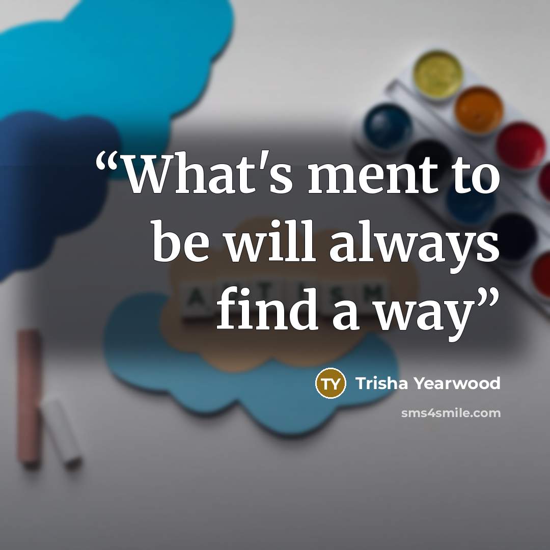 “What's ment to be will always find a way” quote by Trisha Yearwood