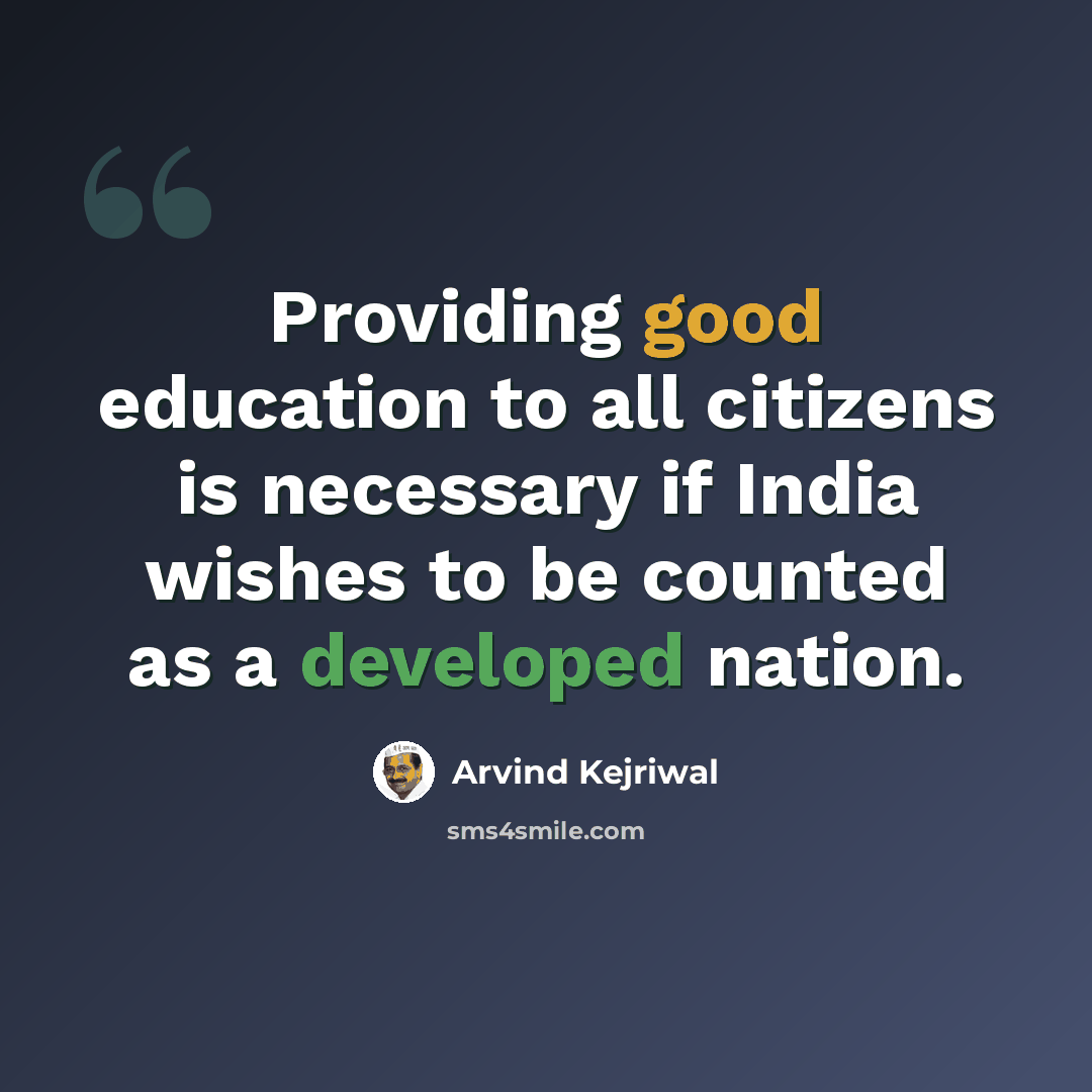 “Providing good education to all citizens is necessary if India wishes to be counted as a developed nation.” quote by Arvind Kejriwal