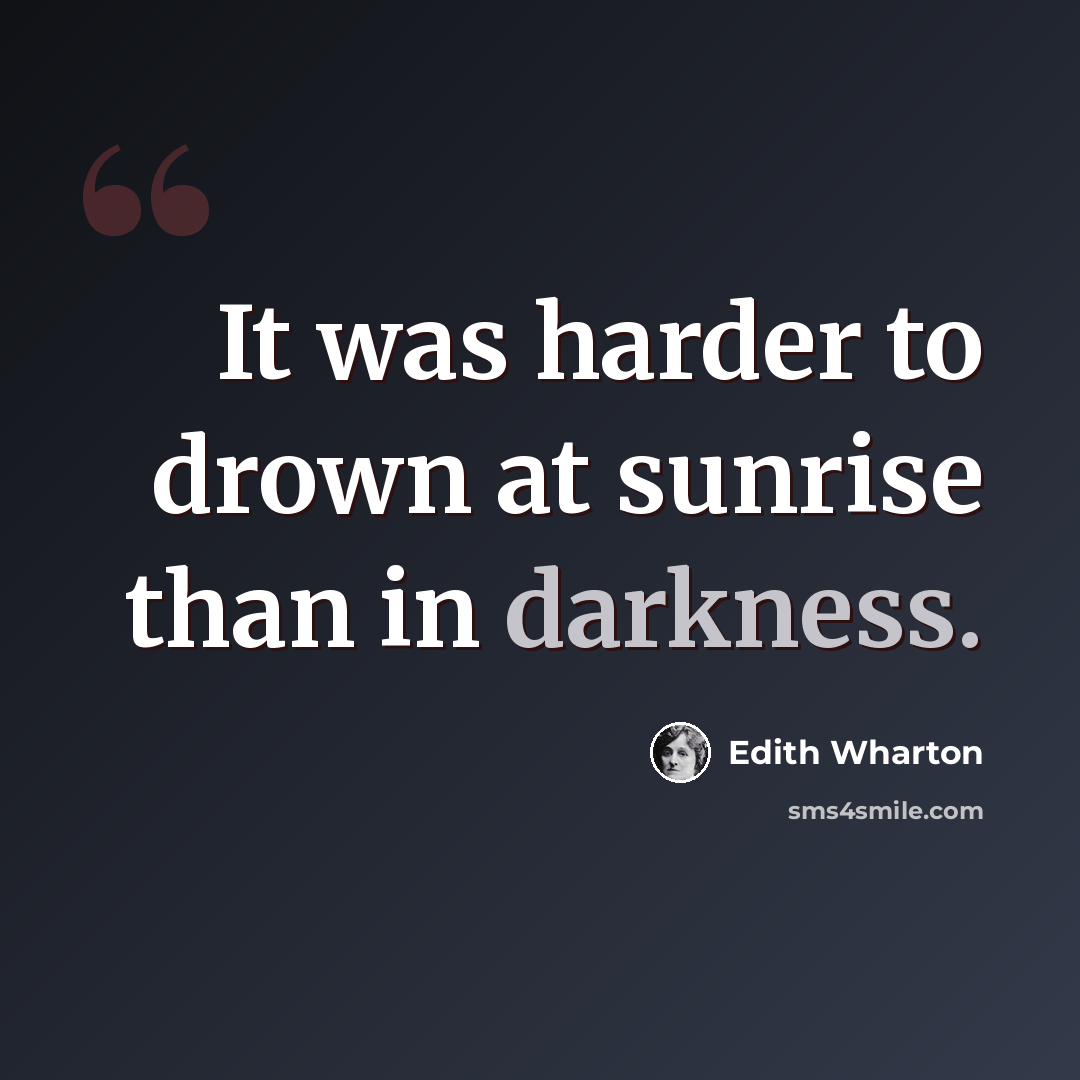 “It was harder to drown at sunrise than in darkness.” quote by Edith Wharton