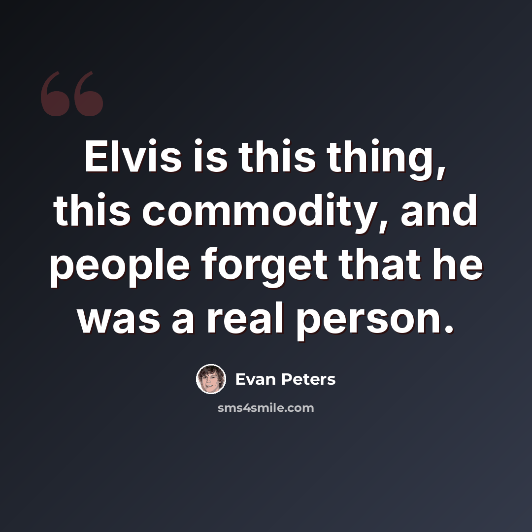 “Elvis is this thing, this commodity, and people forget that he was a real person.” quote by Evan Peters