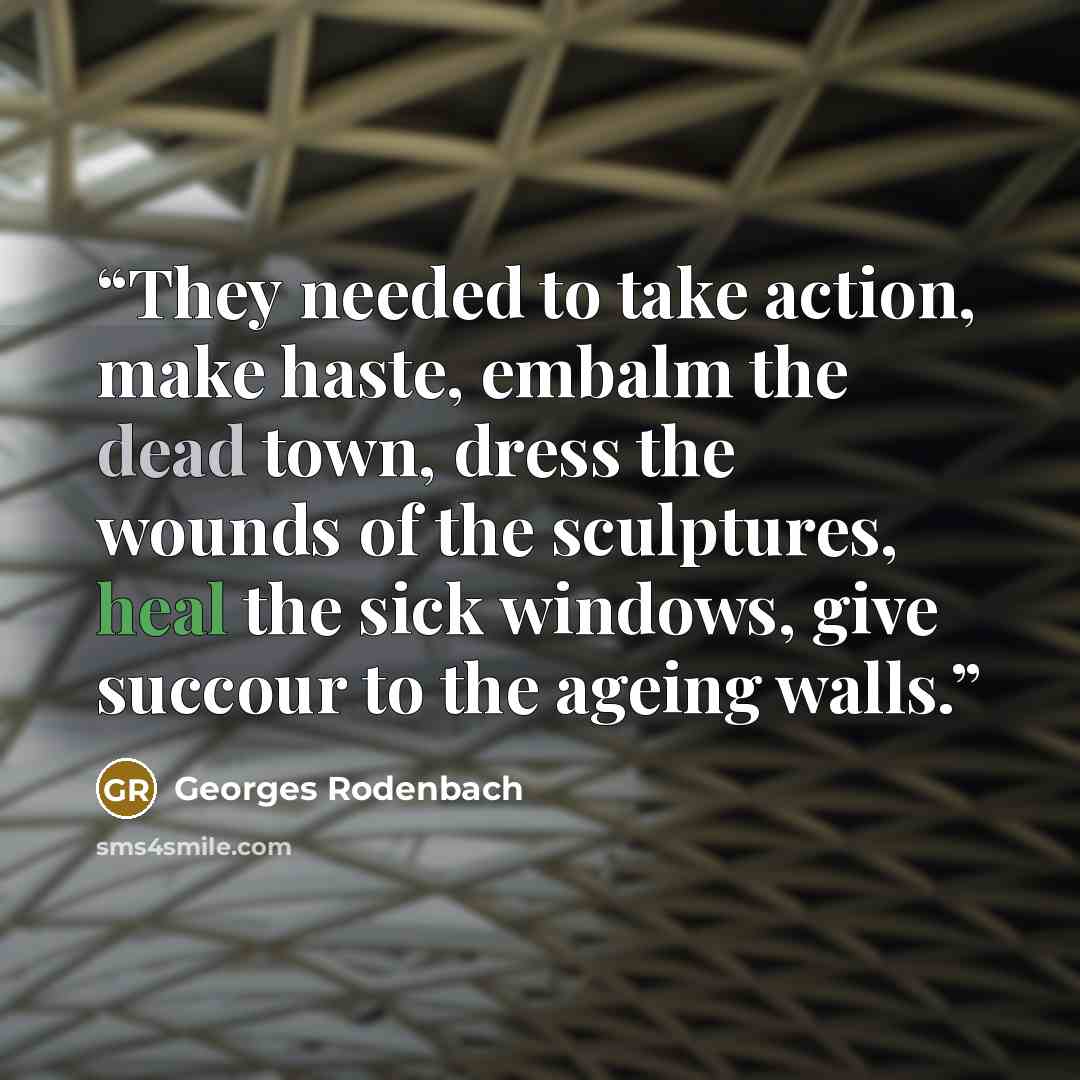 “They needed to take action, make haste, embalm the dead town, dress the wounds of the sculptures, heal the sick windows, give succour to the ageing walls.” quote by Georges Rodenbach