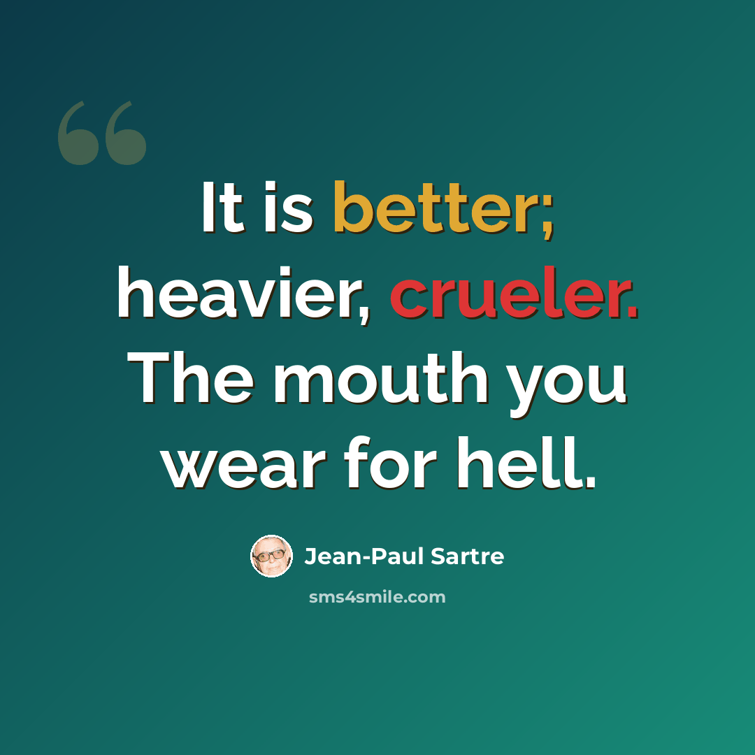 “It is better; heavier, crueler. The mouth you wear for hell.” quote by Jean-Paul Sartre