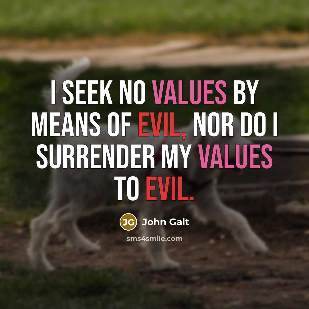 “I seek no values by means of evil, nor do I surrender my values to evil.” quote by John Galt