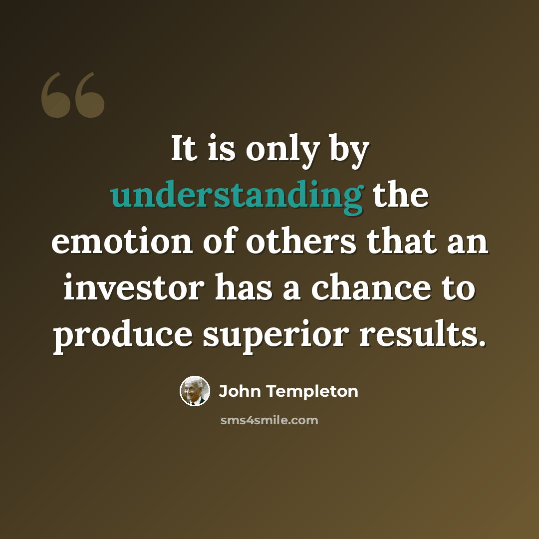 “It is only by understanding the emotion of others that an investor has a chance to produce superior results.” quote by John Templeton