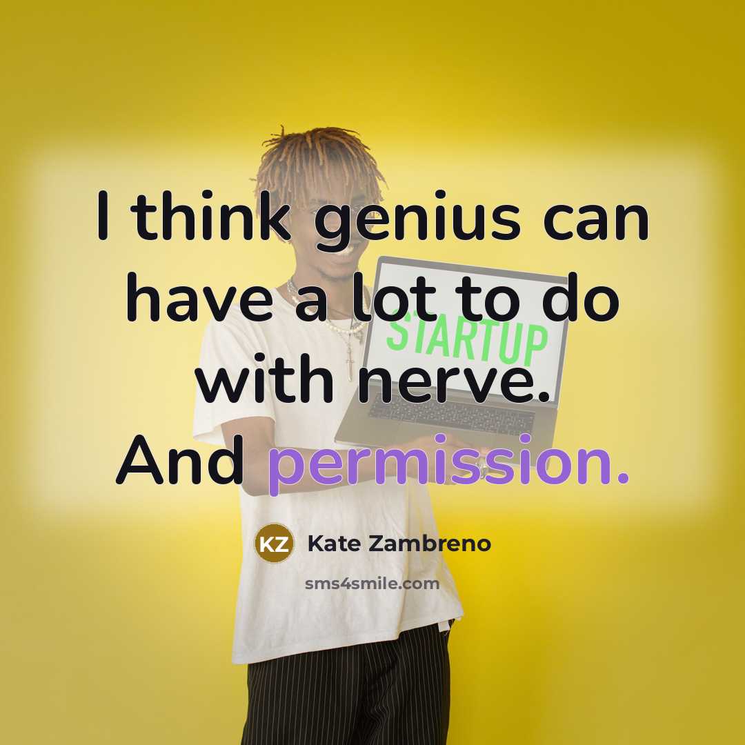 “I think genius can have a lot to do with nerve. And permission.” quote by Kate Zambreno