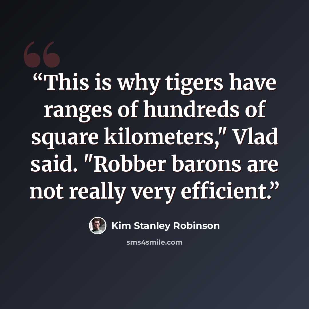 “This is why tigers have ranges of hundreds of square kilometers," Vlad said. "Robber barons are not really very efficient.” quote by Kim Stanley Robinson