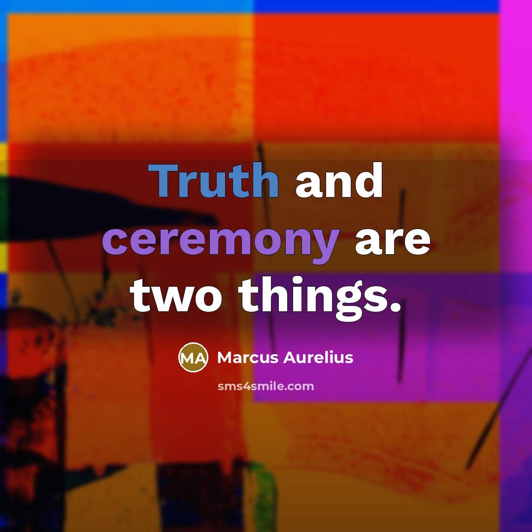 “Truth and ceremony are two things.” quote by Marcus Aurelius