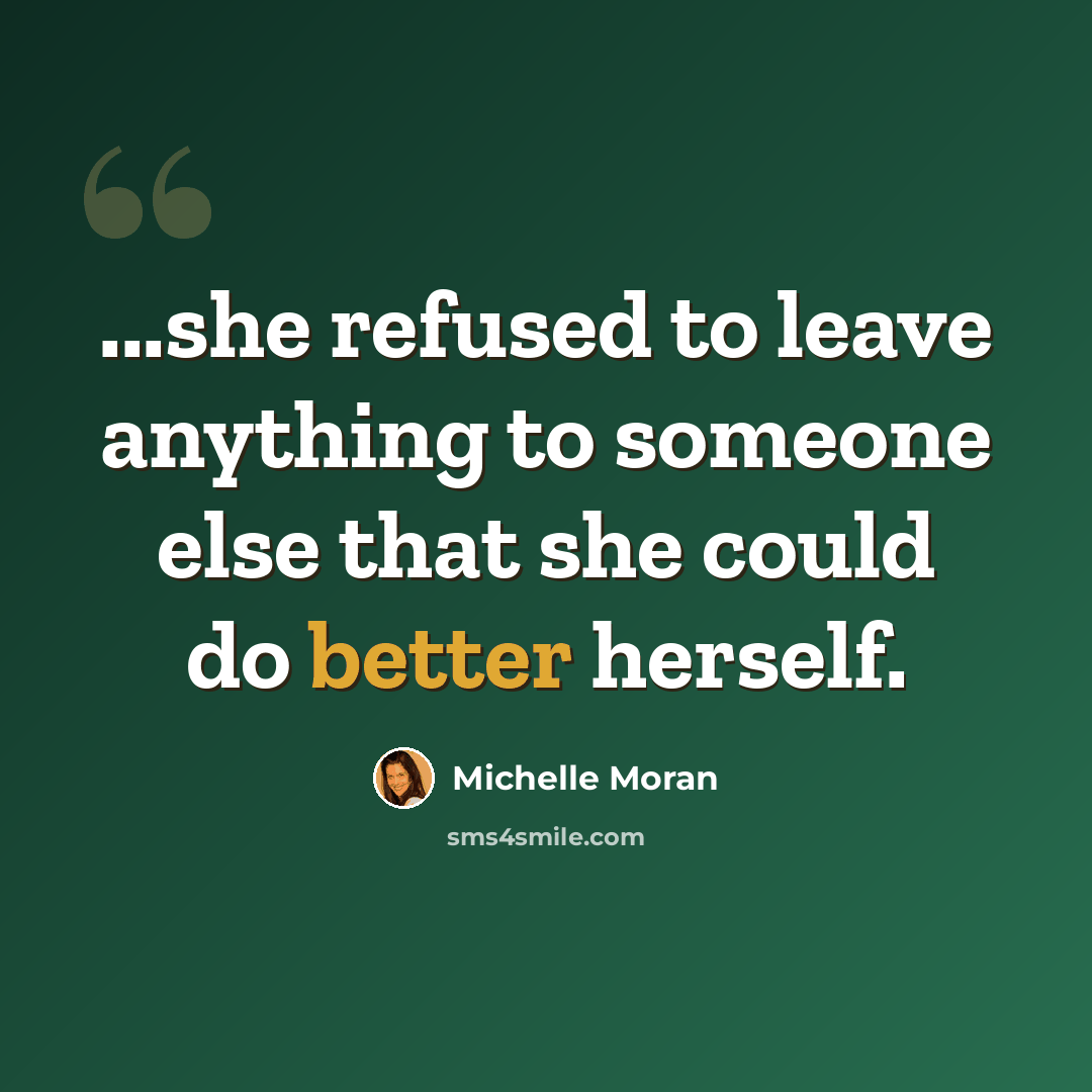 “...she refused to leave anything to someone else that she could do better herself.” quote by Michelle Moran