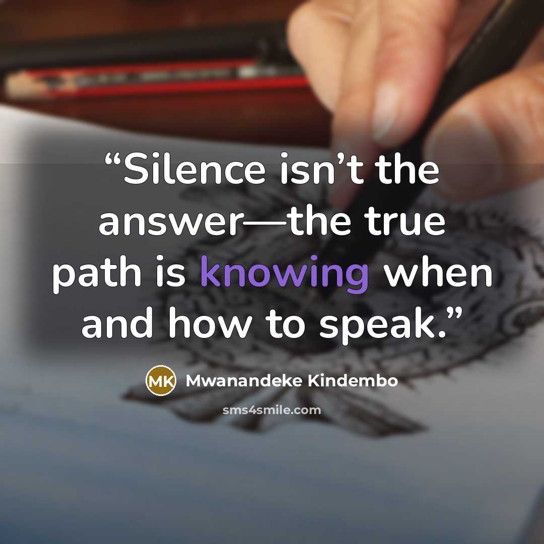 “Silence isn’t the answer—the true path is knowing when and how to speak.” quote by Mwanandeke Kindembo