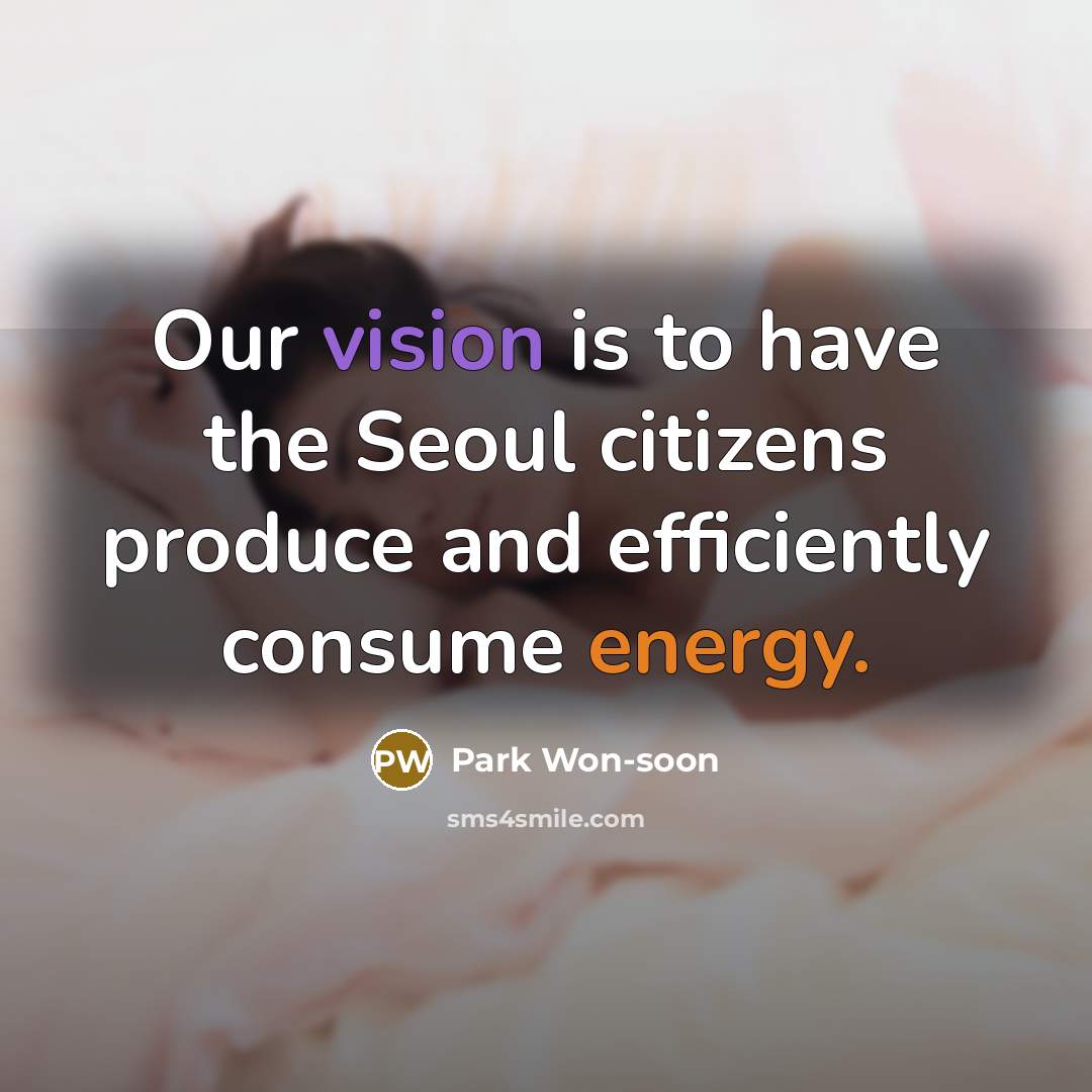 “Our vision is to have the Seoul citizens produce and efficiently consume energy.” quote by Park Won-soon