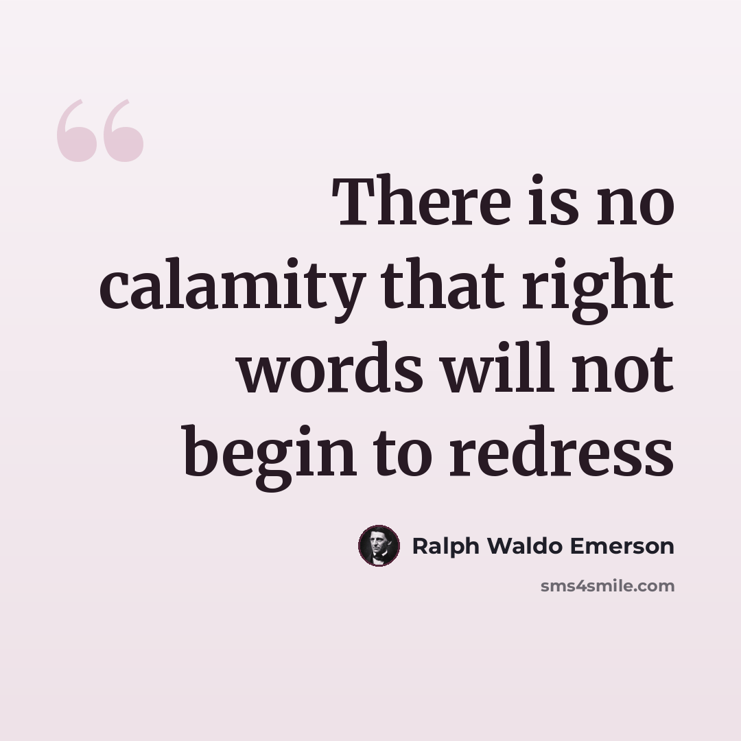 “There is no calamity that right words will not begin to redress” quote by Ralph Waldo Emerson