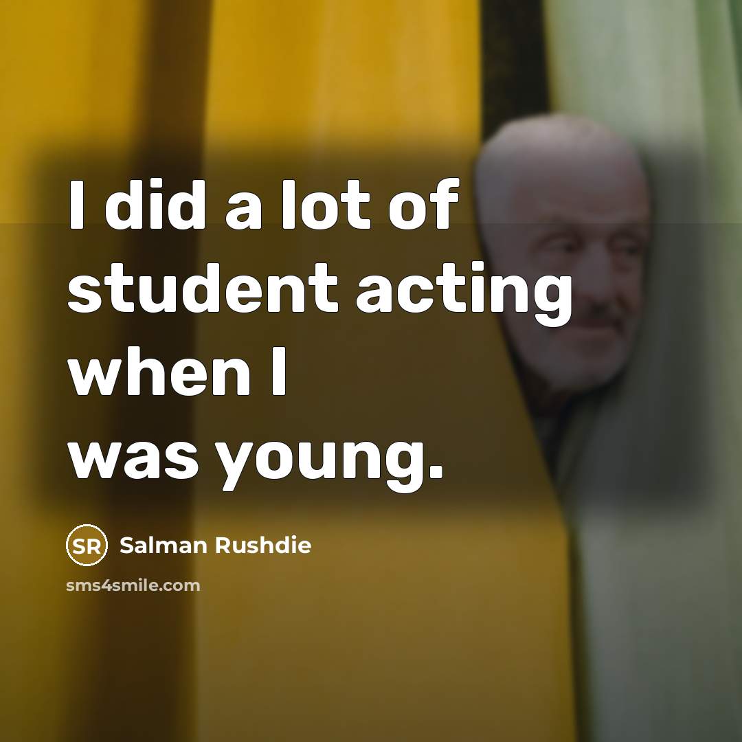 “I did a lot of student acting when I was young.” quote by Salman Rushdie