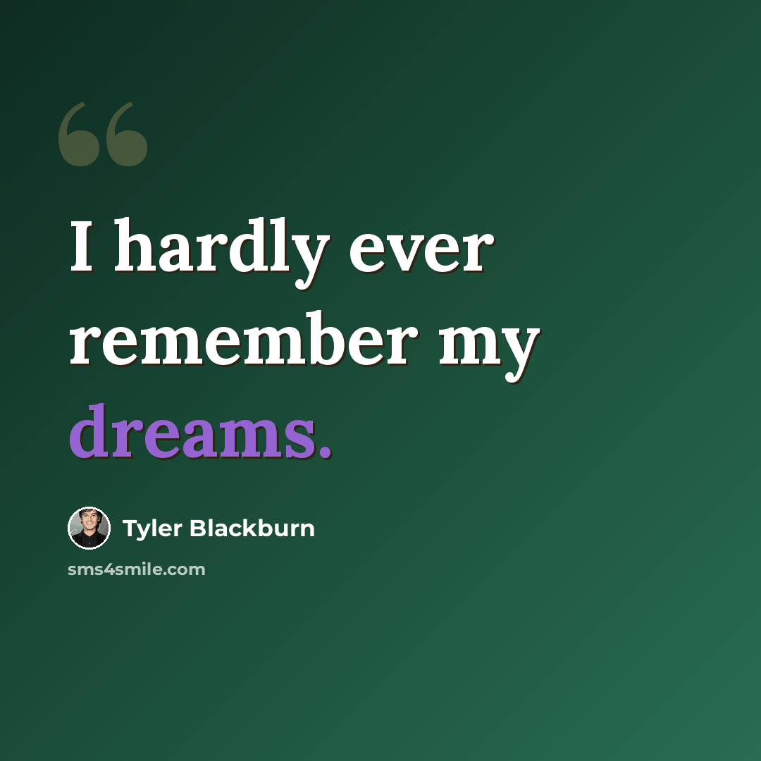 “I hardly ever remember my dreams.” quote by Tyler Blackburn