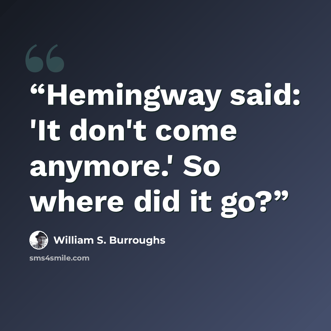 “Hemingway said: 'It don't come anymore.' So where did it go?” quote by William S. Burroughs
