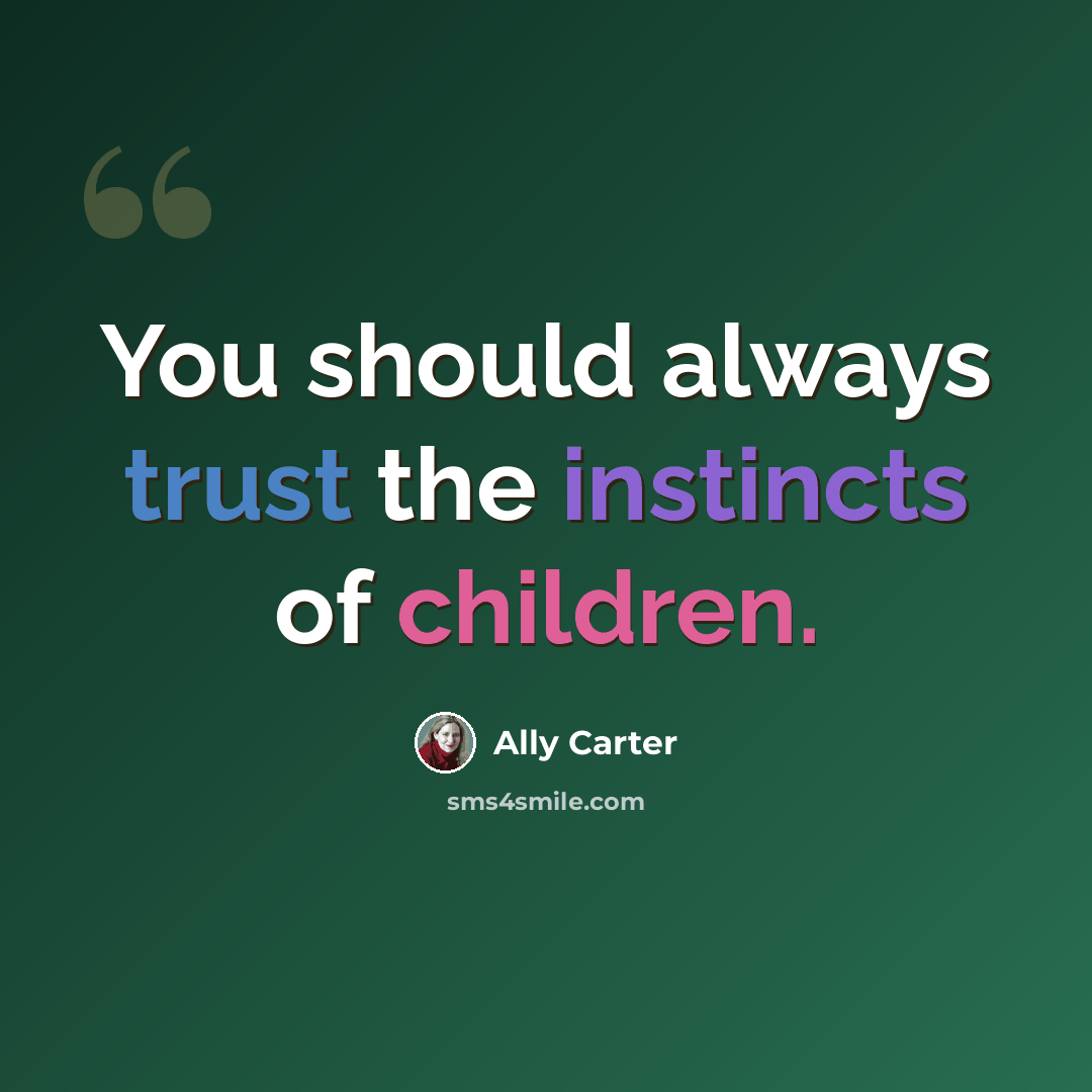 “You should always trust the instincts of children.” quote by Ally Carter
