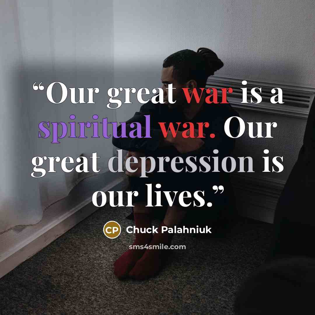 “Our great war is a spiritual war. Our great depression is our lives.” quote by Chuck Palahniuk