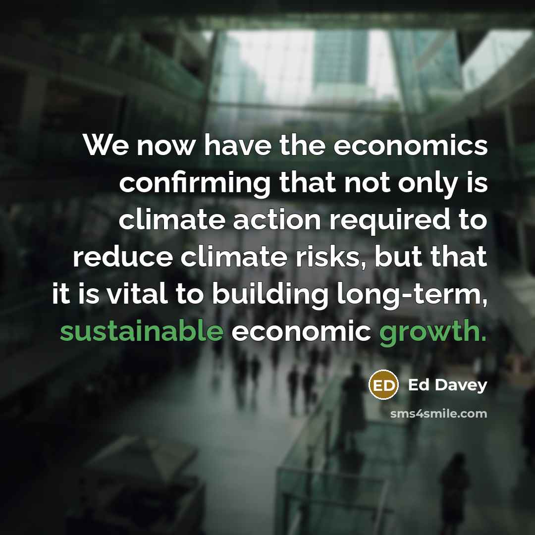 “We now have the economics confirming that not only is climate action required to reduce climate risks, but that it is vital to building long-term, sustainable economic growth.” quote by Ed Davey
