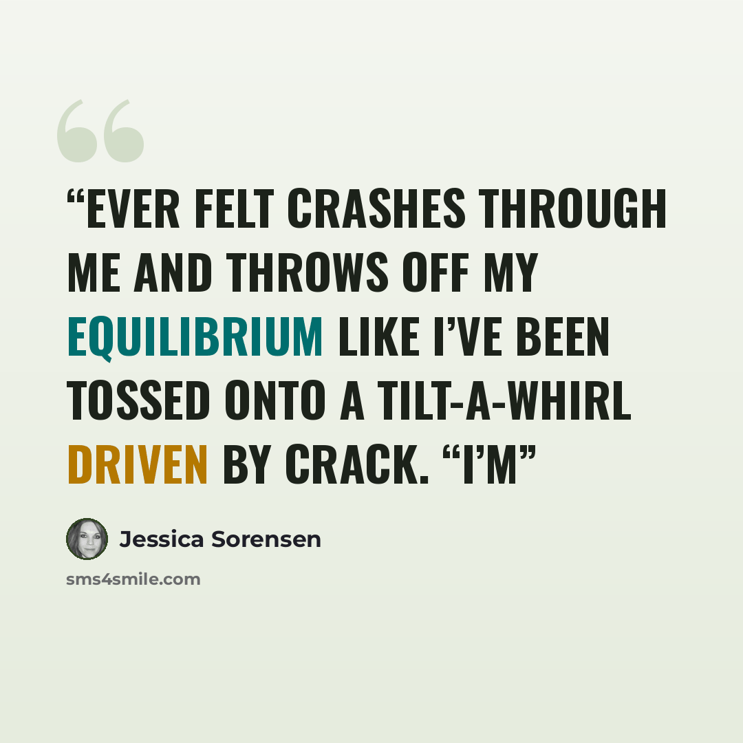 “ever felt crashes through me and throws off my equilibrium like I’ve been tossed onto a tilt-a-whirl driven by crack. “I’m” quote by Jessica Sorensen