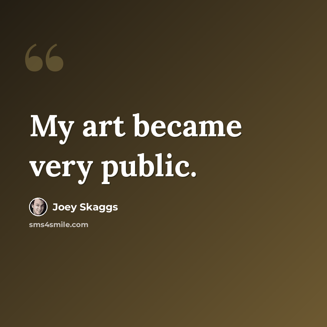 “My art became very public.” quote by Joey Skaggs
