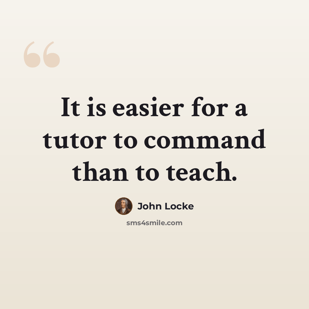 “It is easier for a tutor to command than to teach.” quote by John Locke