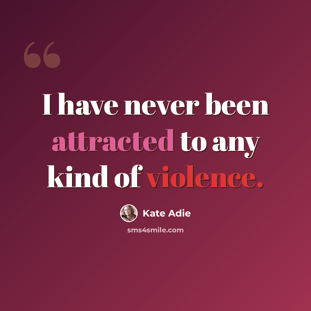 “I have never been attracted to any kind of violence.” quote by Kate Adie