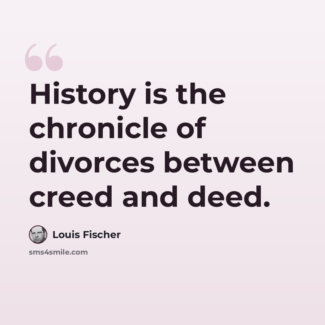 “History is the chronicle of divorces between creed and deed.” quote by Louis Fischer