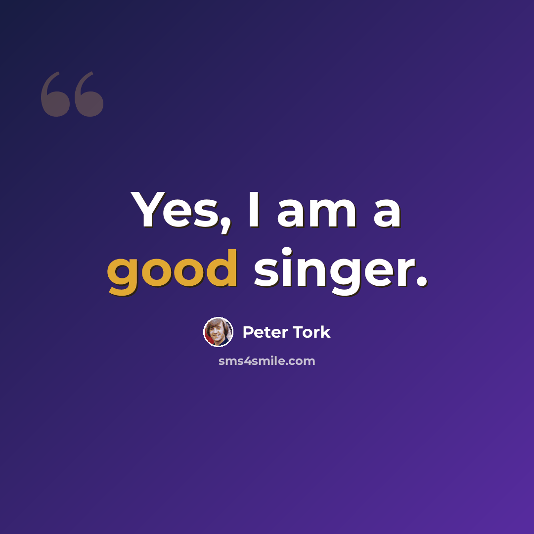 “Yes, I am a good singer.” quote by Peter Tork