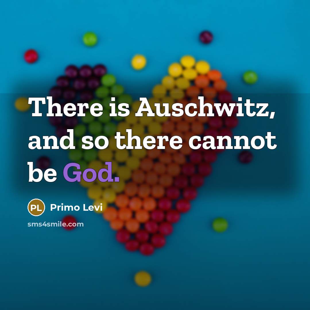 “There is Auschwitz, and so there cannot be God.” quote by Primo Levi