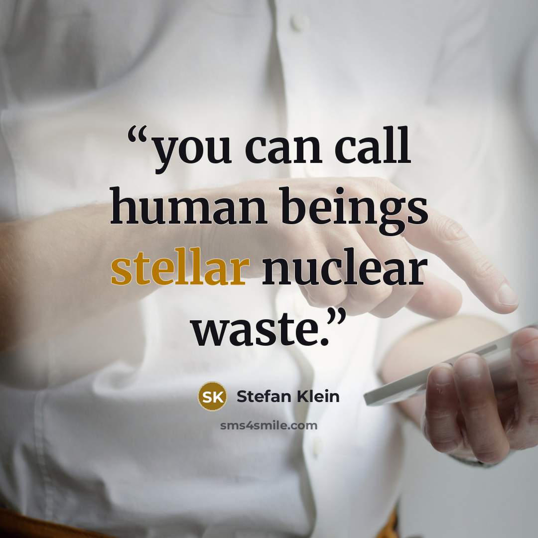 “you can call human beings stellar nuclear waste.” quote by Stefan Klein