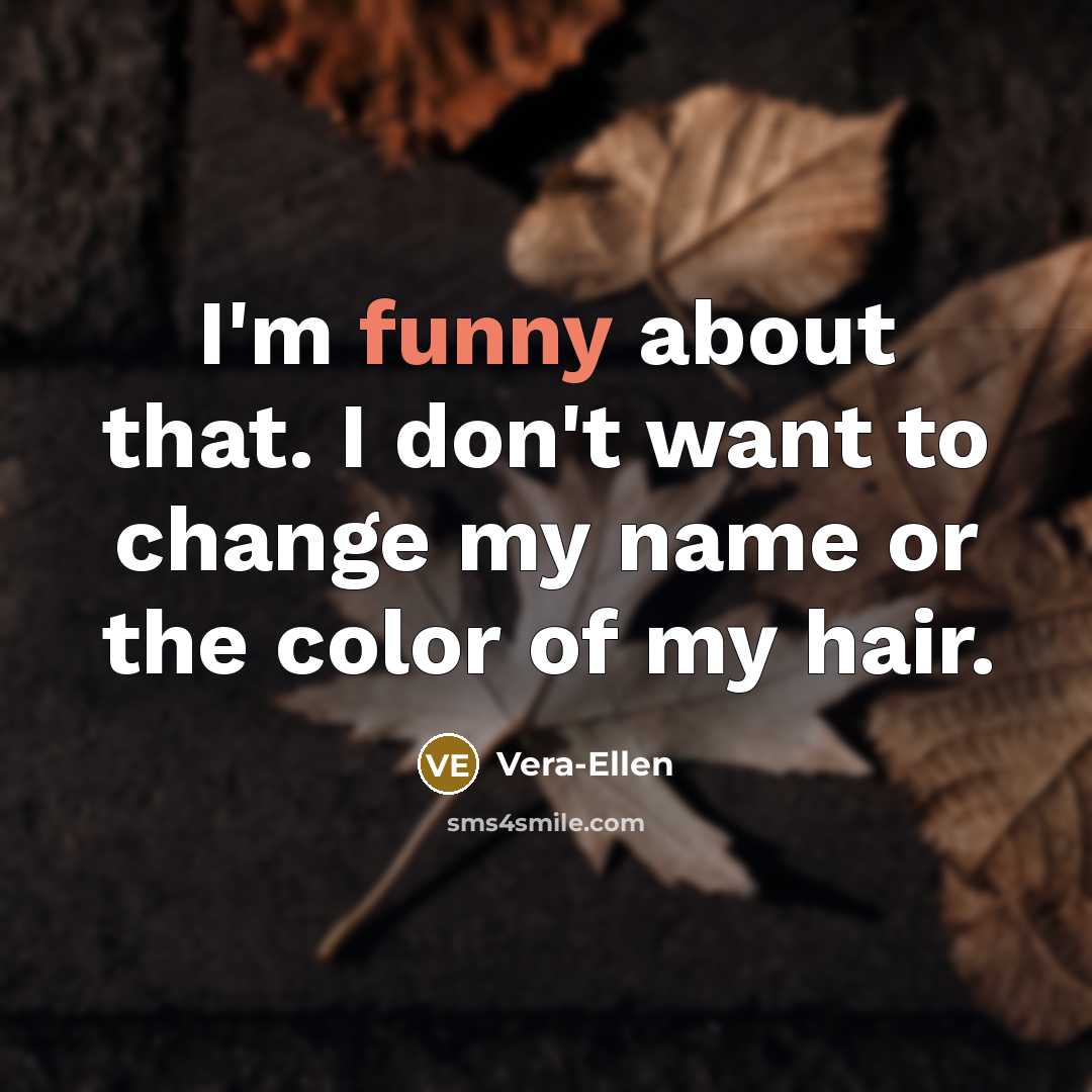 “I'm funny about that. I don't want to change my name or the color of my hair.” quote by Vera-Ellen