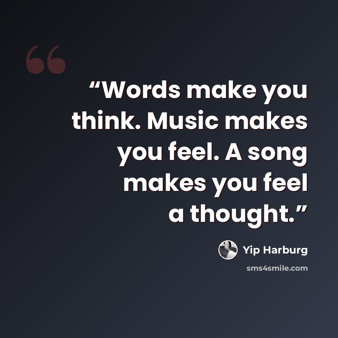 “Words make you think. Music makes you feel. A song makes you feel a thought.” quote by Yip Harburg